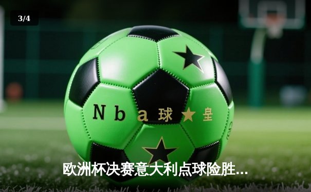 欧洲杯决赛意大利点球险胜英格兰，时隔53年再捧德劳内杯 - 3