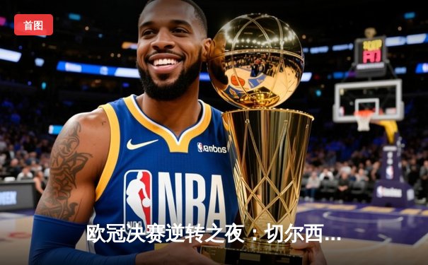 欧冠决赛逆转之夜：切尔西力克曼城再登欧洲之巅
