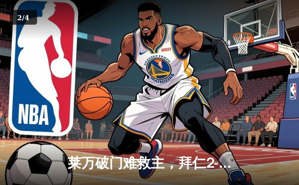 莱万破门难救主，拜仁2-3巴黎止步欧冠八强 - 2