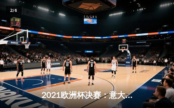 2021欧洲杯决赛：意大利点球战胜英格兰，时隔53年再夺德劳内杯 - 2