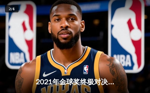 2021年金球奖终极对决：梅西七度加冕创世纪，莱万世界级表现憾居次席 - 2