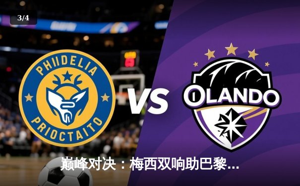 巅峰对决：梅西双响助巴黎逆转曼城，欧冠赛场再演经典 - 3