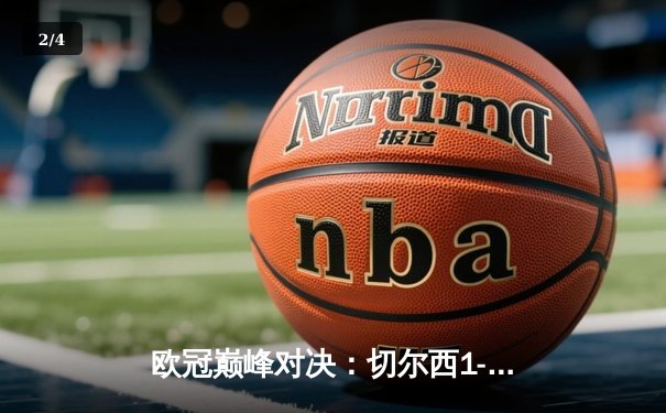 欧冠巅峰对决：切尔西1-0力克曼城首度加冕，哈弗茨制胜一击载入史册 - 2