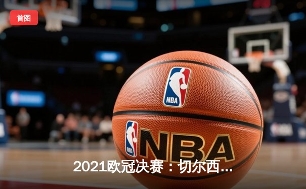 2021欧冠决赛：切尔西1-0曼城，哈弗茨单刀制胜铸就蓝军传奇