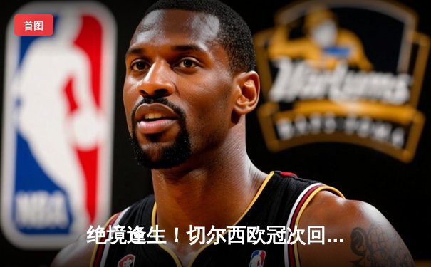 绝境逢生！切尔西欧冠次回合惊天逆转波尔图