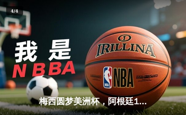 梅西圆梦美洲杯，阿根廷1-0力克巴西28年首夺冠 - 4