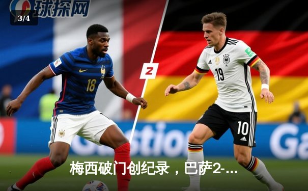 梅西破门创纪录，巴萨2-1逆转皇马赢得国家德比 - 3