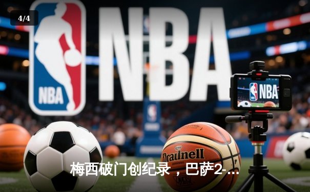 梅西破门创纪录，巴萨2-1逆转皇马赢得国家德比 - 4