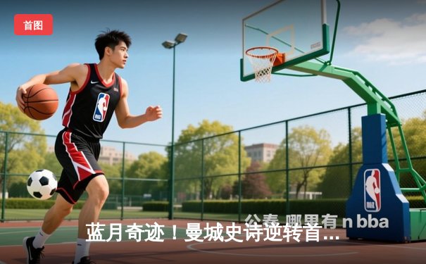 蓝月奇迹！曼城史诗逆转首夺欧冠，国米憾失桂冠