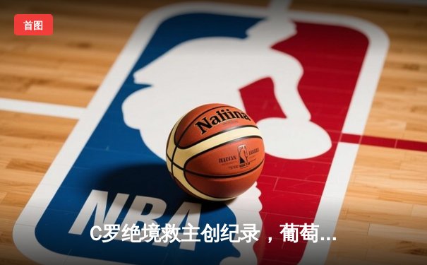 C罗绝境救主创纪录，葡萄牙2-2法国携手晋级欧洲杯16强