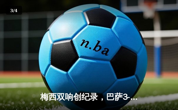 梅西双响创纪录，巴萨3-2险胜塞维利亚，2021赛季西甲争冠白热化 - 3