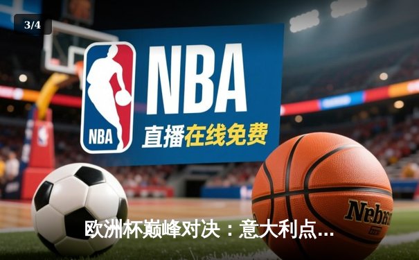 欧洲杯巅峰对决：意大利点球大战力克英格兰，时隔53年再夺德劳内杯 - 3