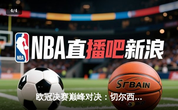 欧冠决赛巅峰对决：切尔西1-0力克曼城，哈弗茨一剑封喉 - 4