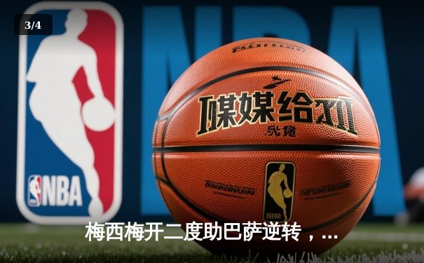 梅西梅开二度助巴萨逆转，2021年足球软件数据解析成球迷新宠 - 3