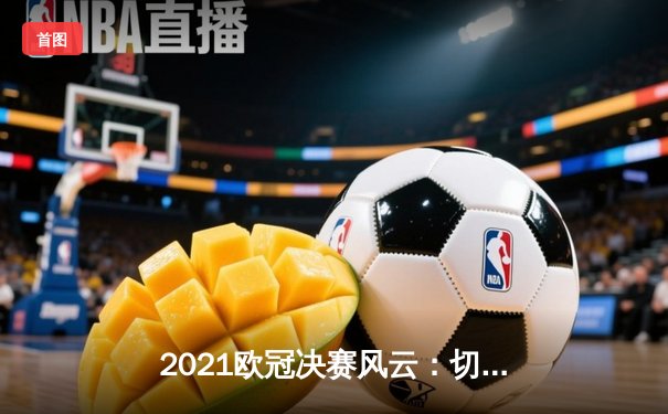 2021欧冠决赛风云：切尔西三度折桂，曼城饮恨巨龙球场